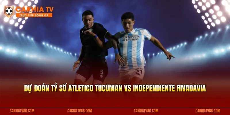 Dự đoán tỷ số Atletico Tucuman vs Independiente Rivadavia