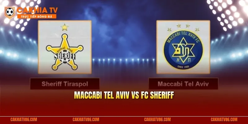 Maccabi Tel Aviv vs FC Sheriff: Chủ nhà tiến gần vé đi tiếp?