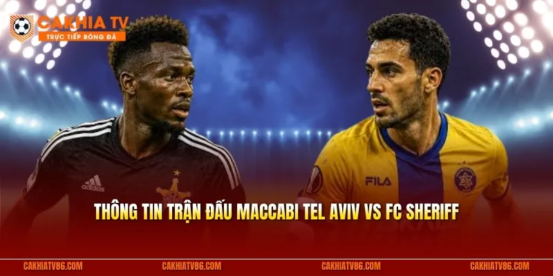 Thông tin trận đấu Maccabi Tel Aviv vs FC Sheriff trong khuôn khổ vòng loại Cúp C2