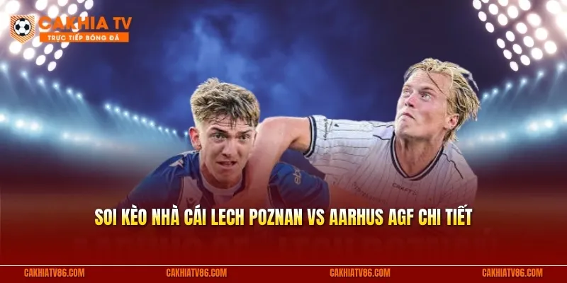 Soi kèo nhà cái Lech Poznan vs Aarhus AGF chi tiết